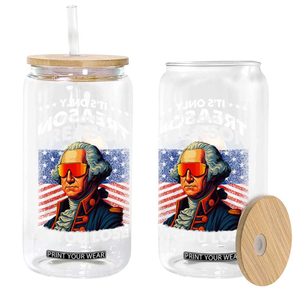 Funny Its Only Treason If You Lose George Washington Glass Can 4th Of July TS11 Black Print Your Wear