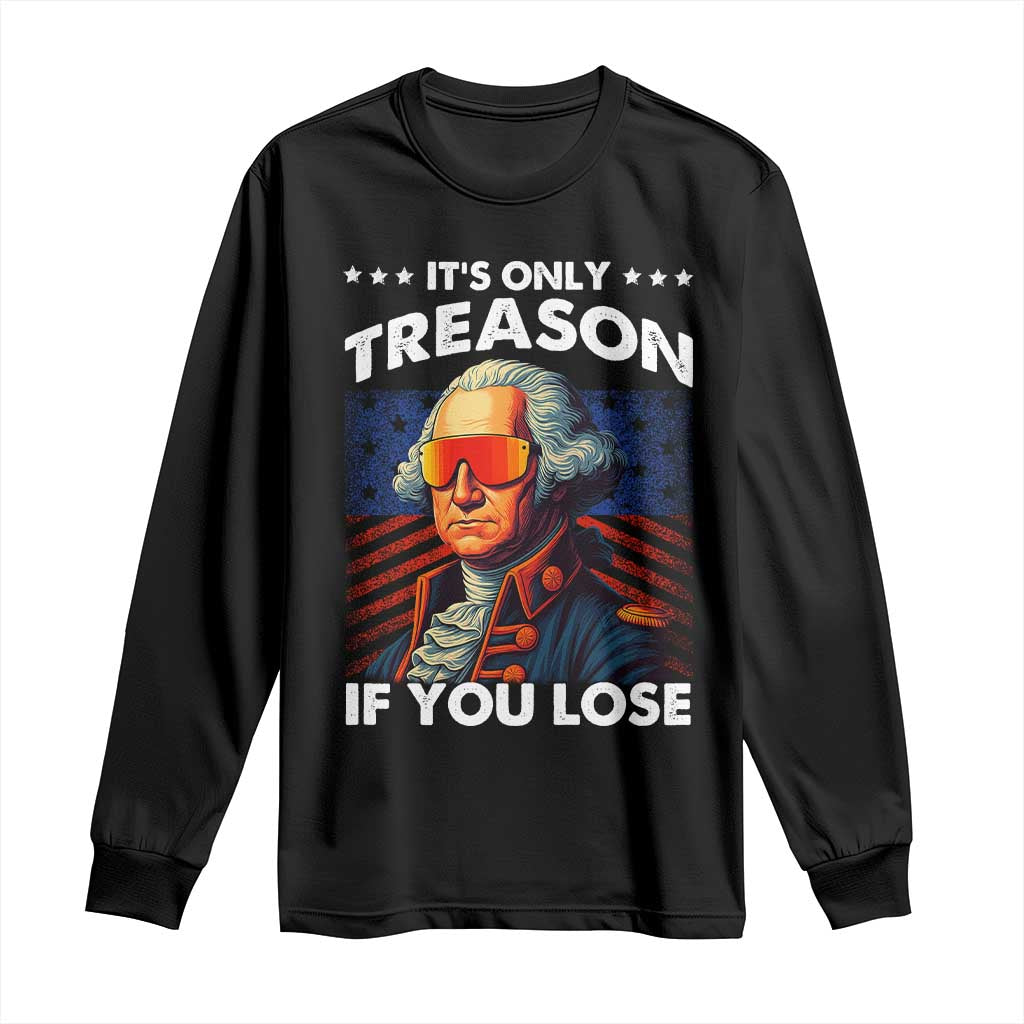 Funny Its Only Treason If You Lose George Washington Long Sleeve Shirt 4th Of July TS11 Black Print Your Wear