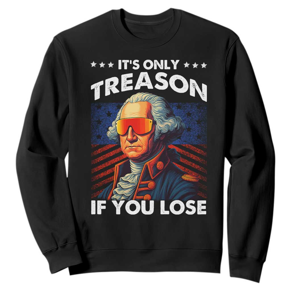 Funny Its Only Treason If You Lose George Washington Sweatshirt 4th Of July TS11 Black Print Your Wear