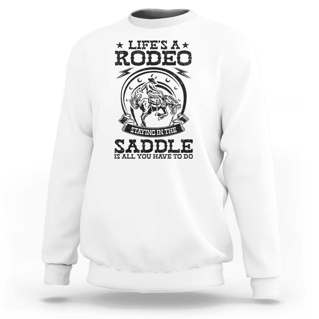 Western Cowboy Sweatshirt Life's A Rodeo Staying In The Saddle Is All You Have To Do TS11 White Print Your Wear