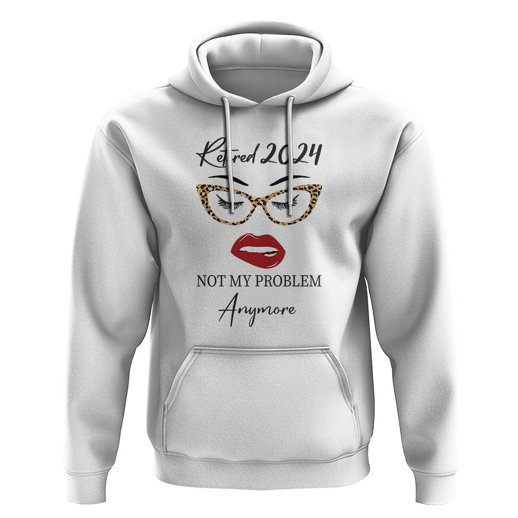 Retirement Hoodie Retired 2024 Not My Problem Anymore TS11 White Print Your Wear