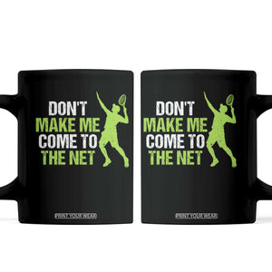 Funny Tennis Coffee Mug Don't Make Me Come To The Net Racket
