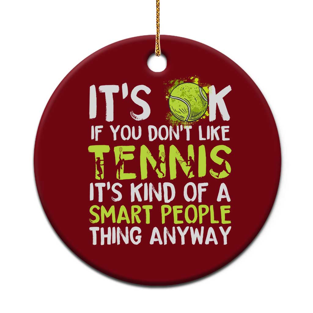 Funny Tennis Ceramic Ornament It Is Okay If You Dont Like Tennis