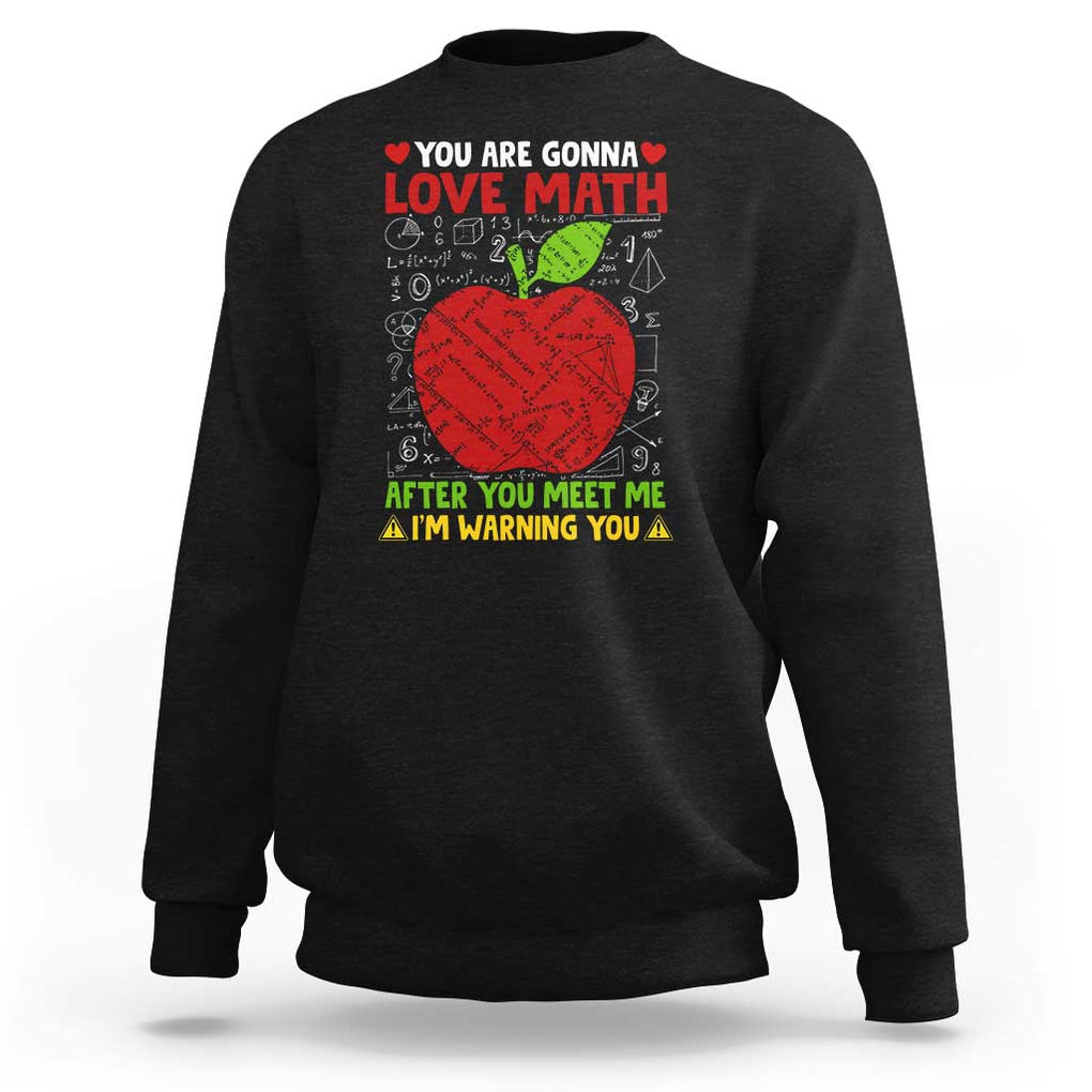 Funny Math Teacher Sweatshirt You Are Gonna Love Math After You Meet Me I'm Warning You TS11 Black Print Your Wear