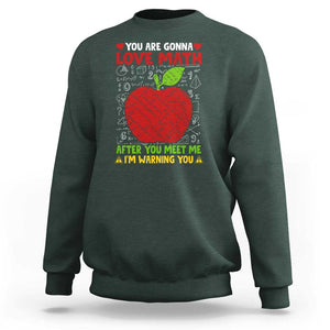 Funny Math Teacher Sweatshirt You Are Gonna Love Math After You Meet Me I'm Warning You TS11 Dark Forest Green Print Your Wear