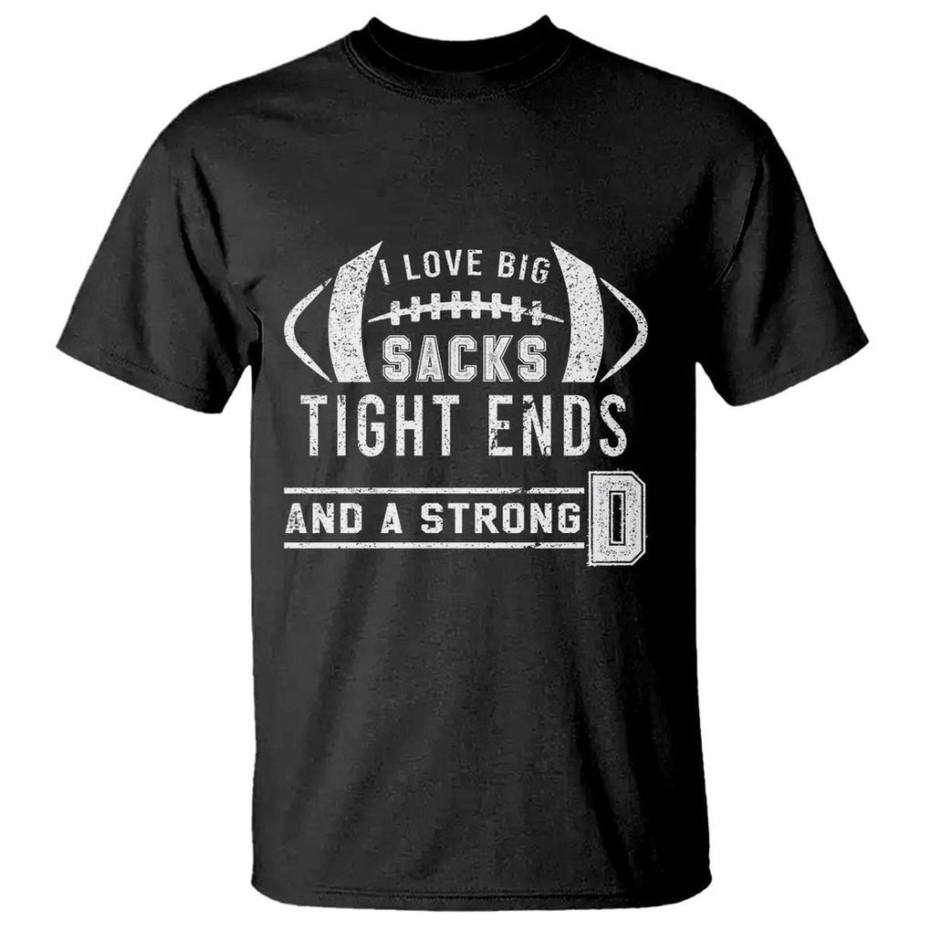 Football T Shirt I Love Big Sacks Tight Ends And A Strong D TS11 Black Print Your Wear