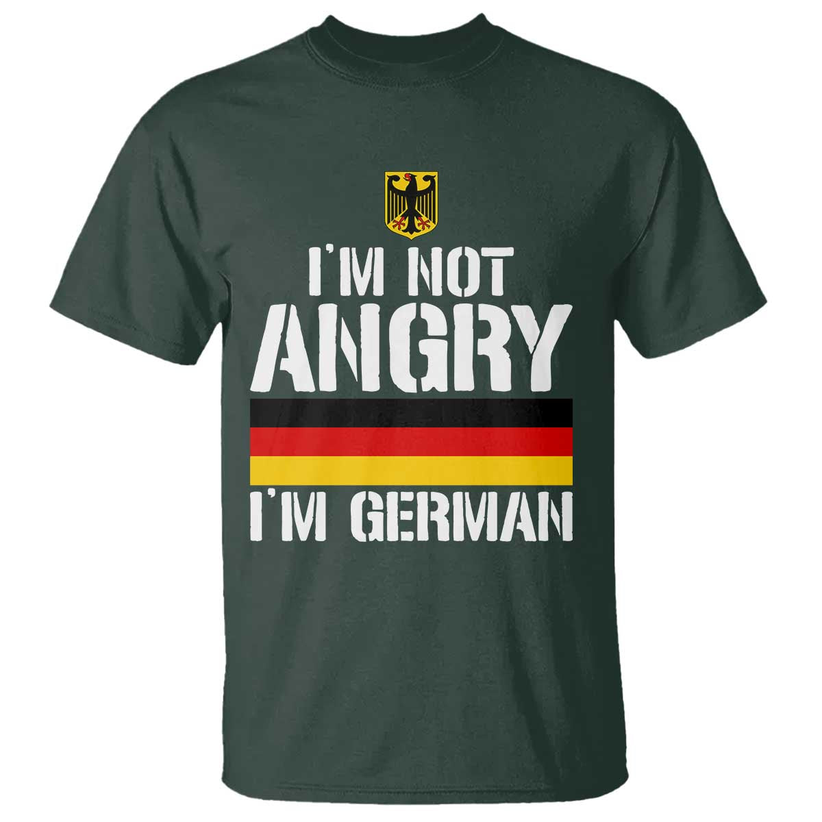 Funny I Am Not Angry I Am German T Shirt Germany Flag German American TS11 Dark Forest Green Print Your Wear