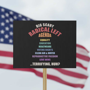 Big Scary Radical Left Agenda Protest Sign Funny Social Justice Activist TS11 Horizontal 18" × 24" Black Print Your Wear