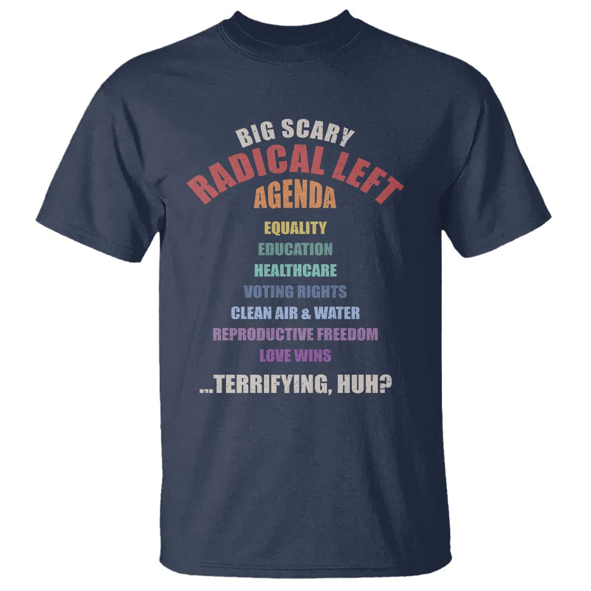 Big Scary Radical Left Agenda T Shirt Funny Social Justice Activist TS11 Navy Print Your Wear