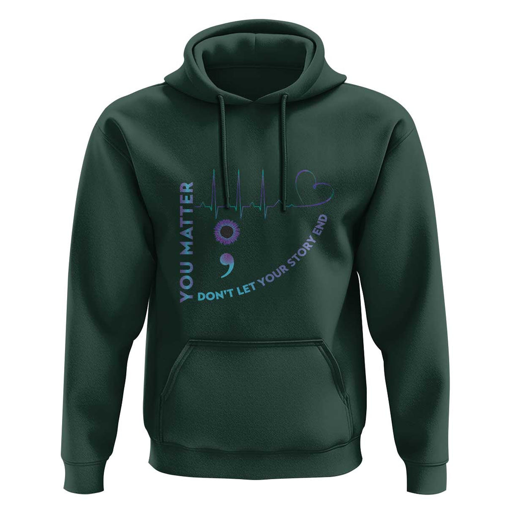 Suicide Prevention Awareness Hoodie You Matter Don't Let Your Story End Semicolon TS11 Dark Forest Green Print Your Wear