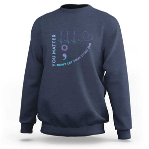 Suicide Prevention Awareness Sweatshirt You Matter Don't Let Your Story End Semicolon TS11 Navy Print Your Wear