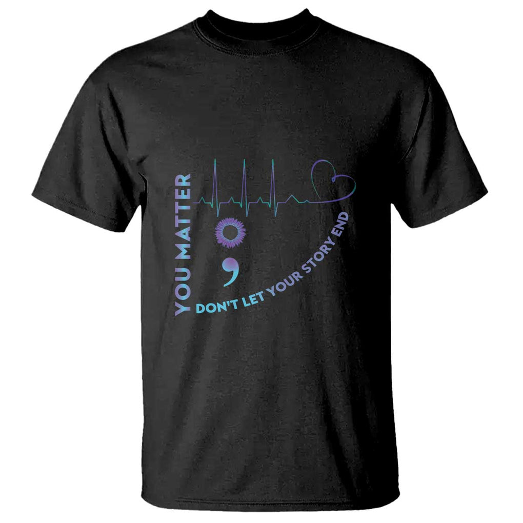 Suicide Prevention Awareness T Shirt You Matter Don't Let Your Story End Semicolon TS11 Black Print Your Wear