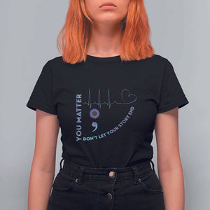 Suicide Prevention Awareness T Shirt For Women You Matter Don't Let Your Story End Semicolon TS11 Black Print Your Wear