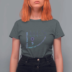 Suicide Prevention Awareness T Shirt For Women You Matter Don't Let Your Story End Semicolon TS11 Dark Heather Print Your Wear