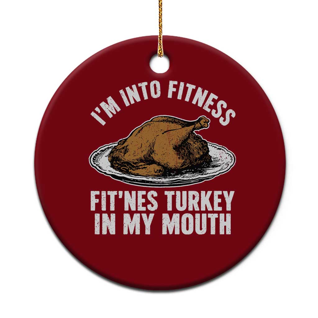 I Am Into Fitness Fitness Turkey In My Mouth Funny Christmas Thanksgiving Dinner Ceramic Ornament