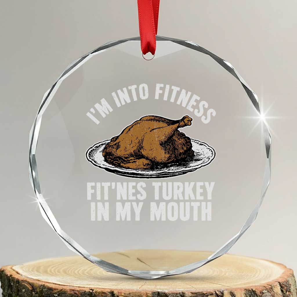 I Am Into Fitness Fitness Turkey In My Mouth Funny Christmas Thanksgiving Dinner Crystal Glass Ornament