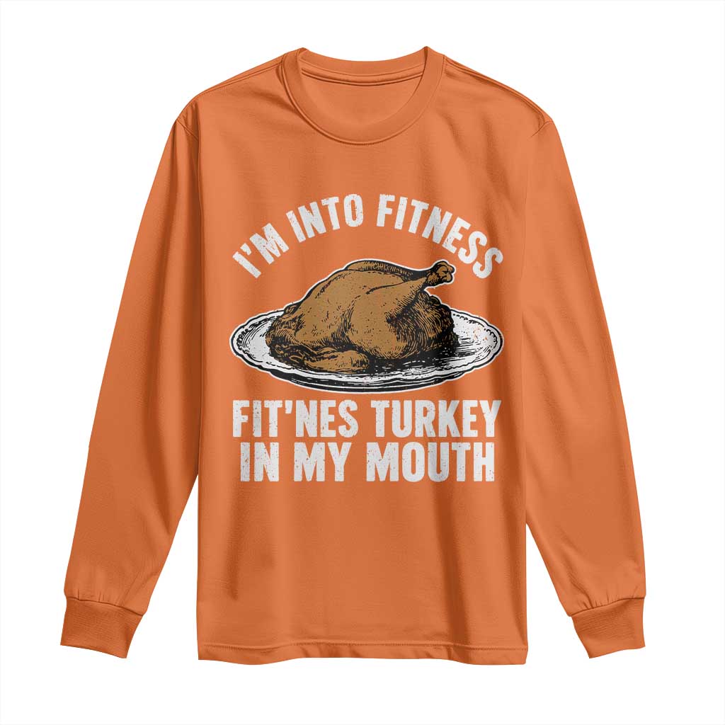 I Am Into Fitness Fitness Turkey In My Mouth Funny Christmas Thanksgiving Dinner Long Sleeve Shirt