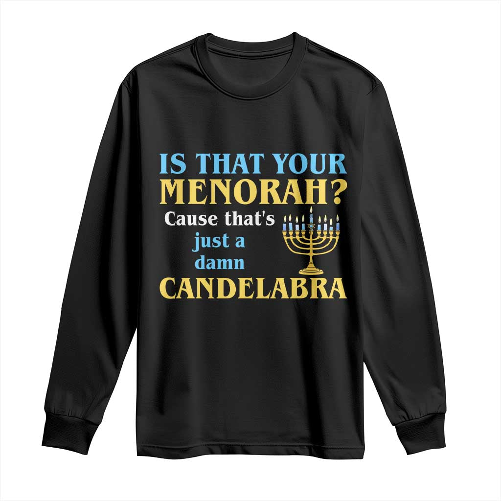 Funny Hanukkah Long Sleeve Shirt Is That Your Menorah Cause That's Just A Damn Candelabra TS11 Black Print Your Wear