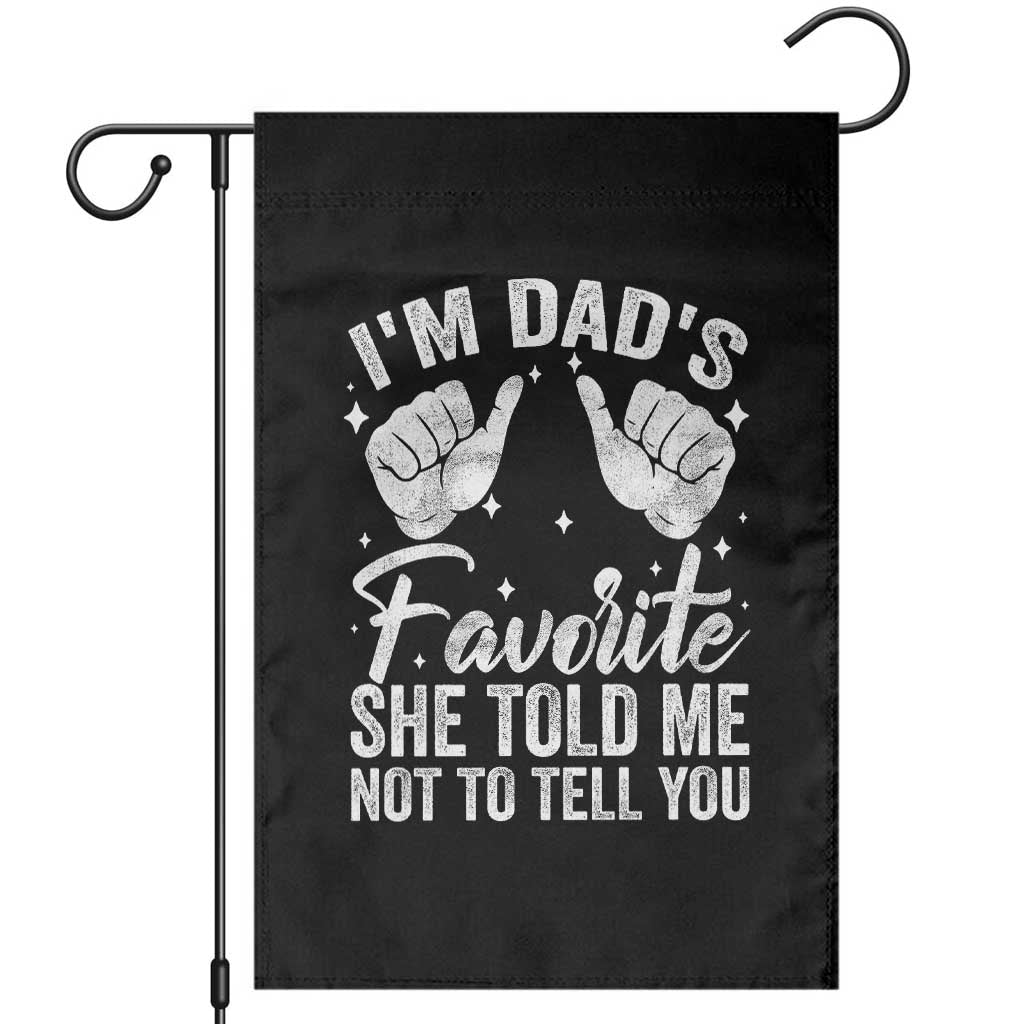 I Am Dads Favorite He Told Me Not To Tell You Garden Flag TS11 Black Print Your Wear