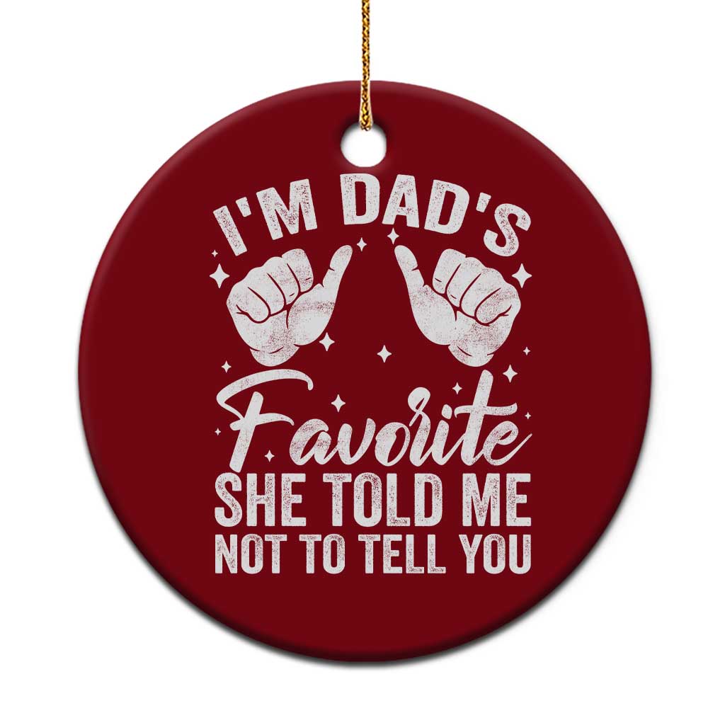 I Am Dads Favorite He Told Me Not To Tell You Ceramic Ornament TS11 1pc Red Print Your Wear