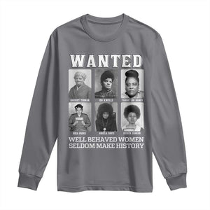 Wanted Well Behaved Women Seldom Make History Long Sleeve Shirt Black Woman Leaders Black History Month TS11 Charcoal Print Your Wear