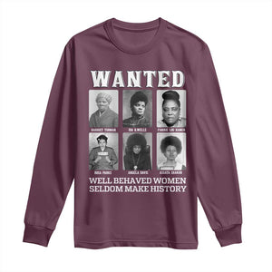 Wanted Well Behaved Women Seldom Make History Long Sleeve Shirt Black Woman Leaders Black History Month TS11 Maroon Print Your Wear