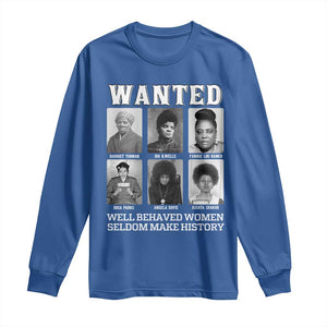 Wanted Well Behaved Women Seldom Make History Long Sleeve Shirt Black Woman Leaders Black History Month TS11 Royal Blue Print Your Wear