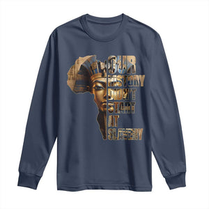 Our History Didn't Start At Slavery Long Sleeve Shirt Black History Month Ancient Egyptian TS11 Navy Print Your Wear