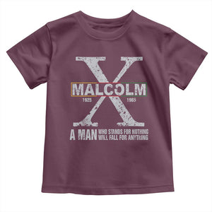 Malcolm X A Man Who Stands For Nothing Will Fall For Anything Toddler T Shirt Black History Month TS11 Maroon Print Your Wear