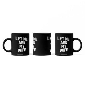 Let Me Ask My Wife Coffee Mug Funny Saying Husband TS11 Print Your Wear