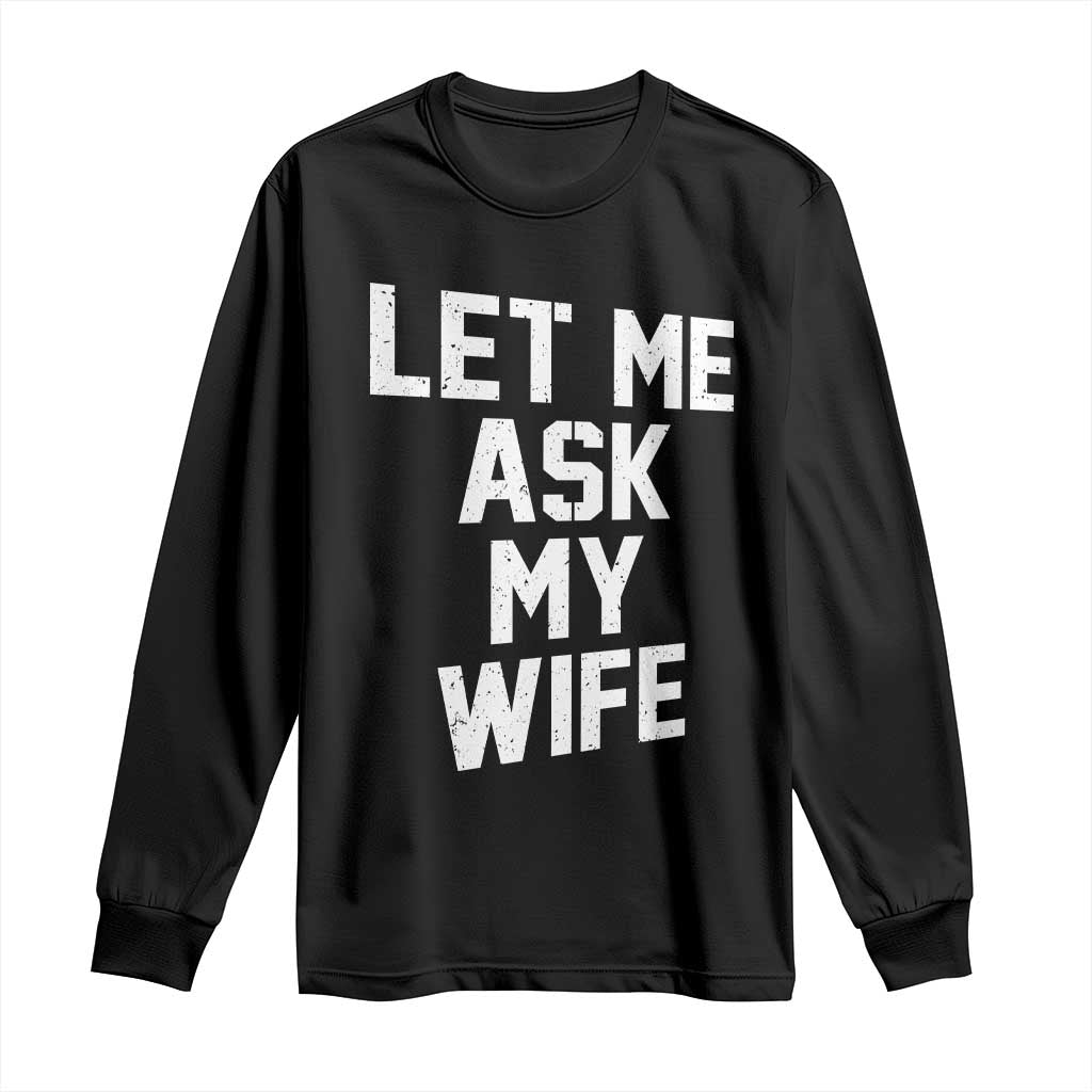 Let Me Ask My Wife Long Sleeve Shirt Funny Saying Husband TS11 Black Print Your Wear