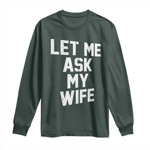 Let Me Ask My Wife Long Sleeve Shirt Funny Saying Husband TS11 Dark Forest Green Print Your Wear