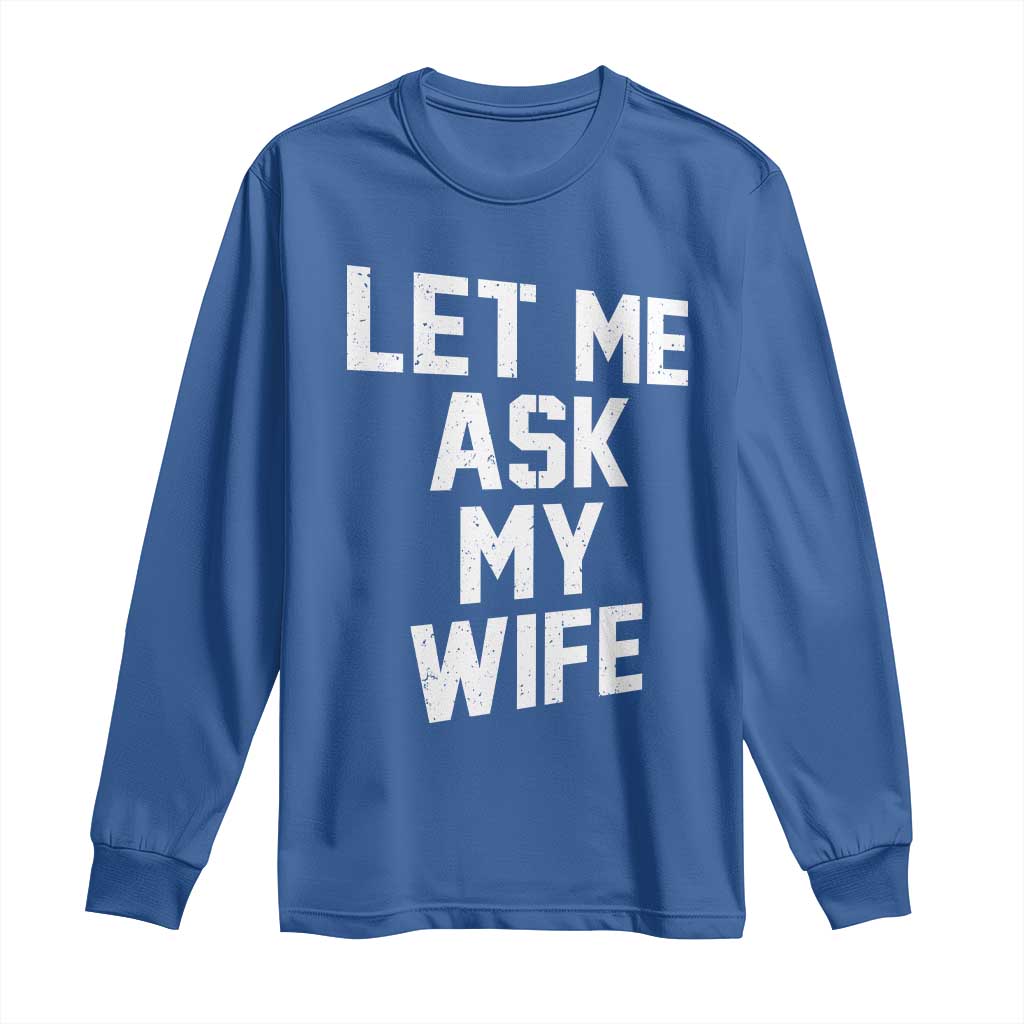 Let Me Ask My Wife Long Sleeve Shirt Funny Saying Husband TS11 Royal Blue Print Your Wear
