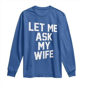 Let Me Ask My Wife Long Sleeve Shirt Funny Saying Husband TS11 Royal Blue Print Your Wear