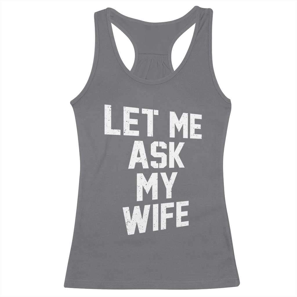 Let Me Ask My Wife Racerback Tank Top Funny Saying Husband TS11 Charcoal Print Your Wear