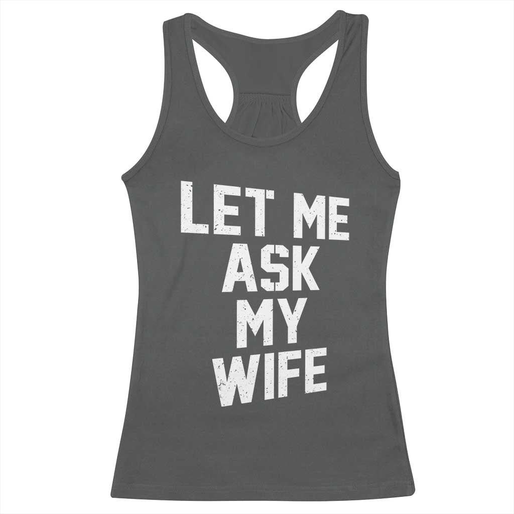 Let Me Ask My Wife Racerback Tank Top Funny Saying Husband TS11 Dark Heather Print Your Wear