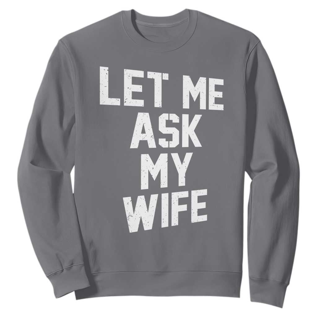 Let Me Ask My Wife Sweatshirt Funny Saying Husband TS11 Charcoal Print Your Wear