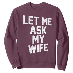 Let Me Ask My Wife Sweatshirt Funny Saying Husband TS11 Maroon Print Your Wear