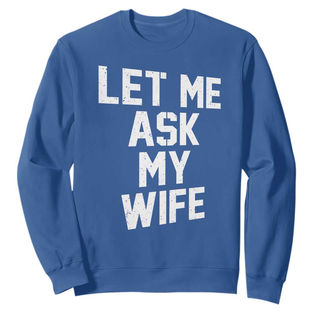 Let Me Ask My Wife Sweatshirt Funny Saying Husband TS11 Royal Blue Print Your Wear