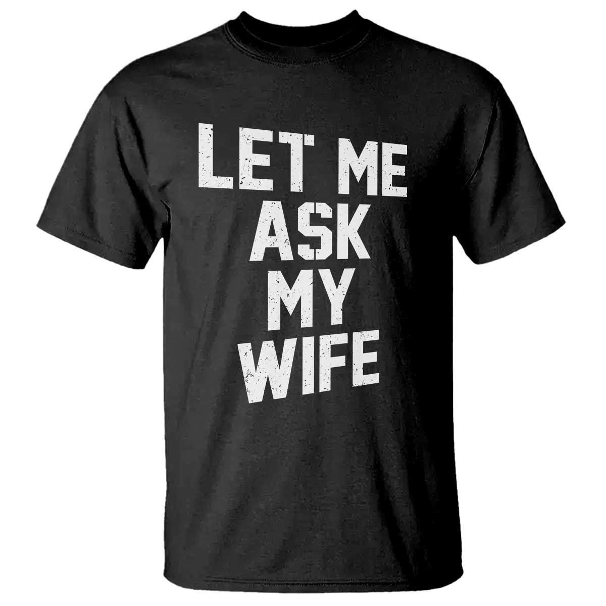 Let Me Ask My Wife T Shirt Funny Saying Husband TS11 Black Print Your Wear