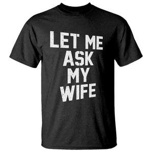 Let Me Ask My Wife T Shirt Funny Saying Husband TS11 Black Print Your Wear