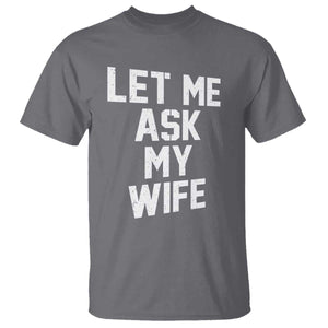 Let Me Ask My Wife T Shirt Funny Saying Husband TS11 Charcoal Print Your Wear