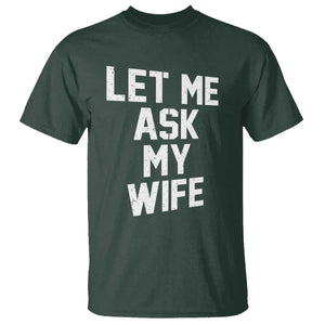 Let Me Ask My Wife T Shirt Funny Saying Husband TS11 Dark Forest Green Print Your Wear