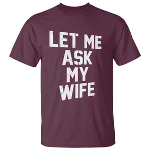 Let Me Ask My Wife T Shirt Funny Saying Husband TS11 Maroon Print Your Wear