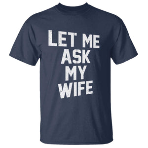 Let Me Ask My Wife T Shirt Funny Saying Husband TS11 Navy Print Your Wear
