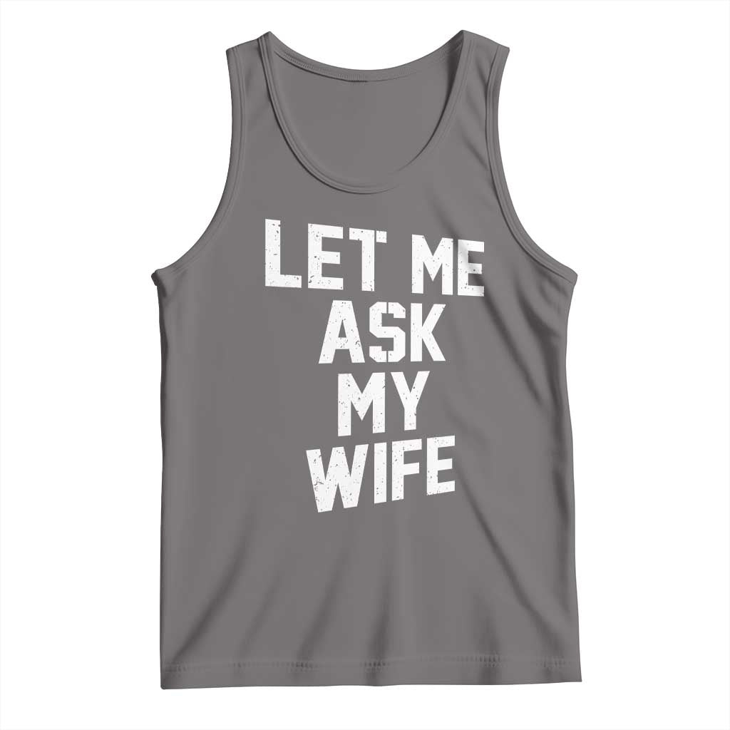Let Me Ask My Wife Tank Top Funny Saying Husband TS11 Deep Heather Print Your Wear