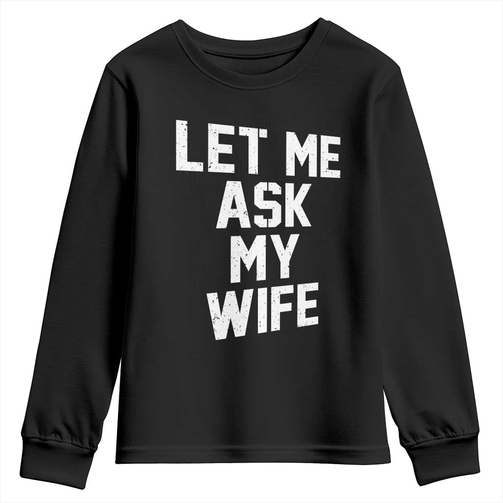 Let Me Ask My Wife Youth Sweatshirt Funny Saying Husband TS11 Black Print Your Wear