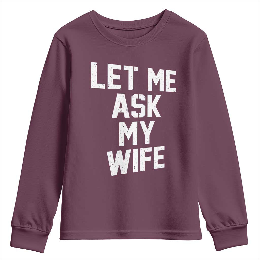 Let Me Ask My Wife Youth Sweatshirt Funny Saying Husband TS11 Maroon Print Your Wear