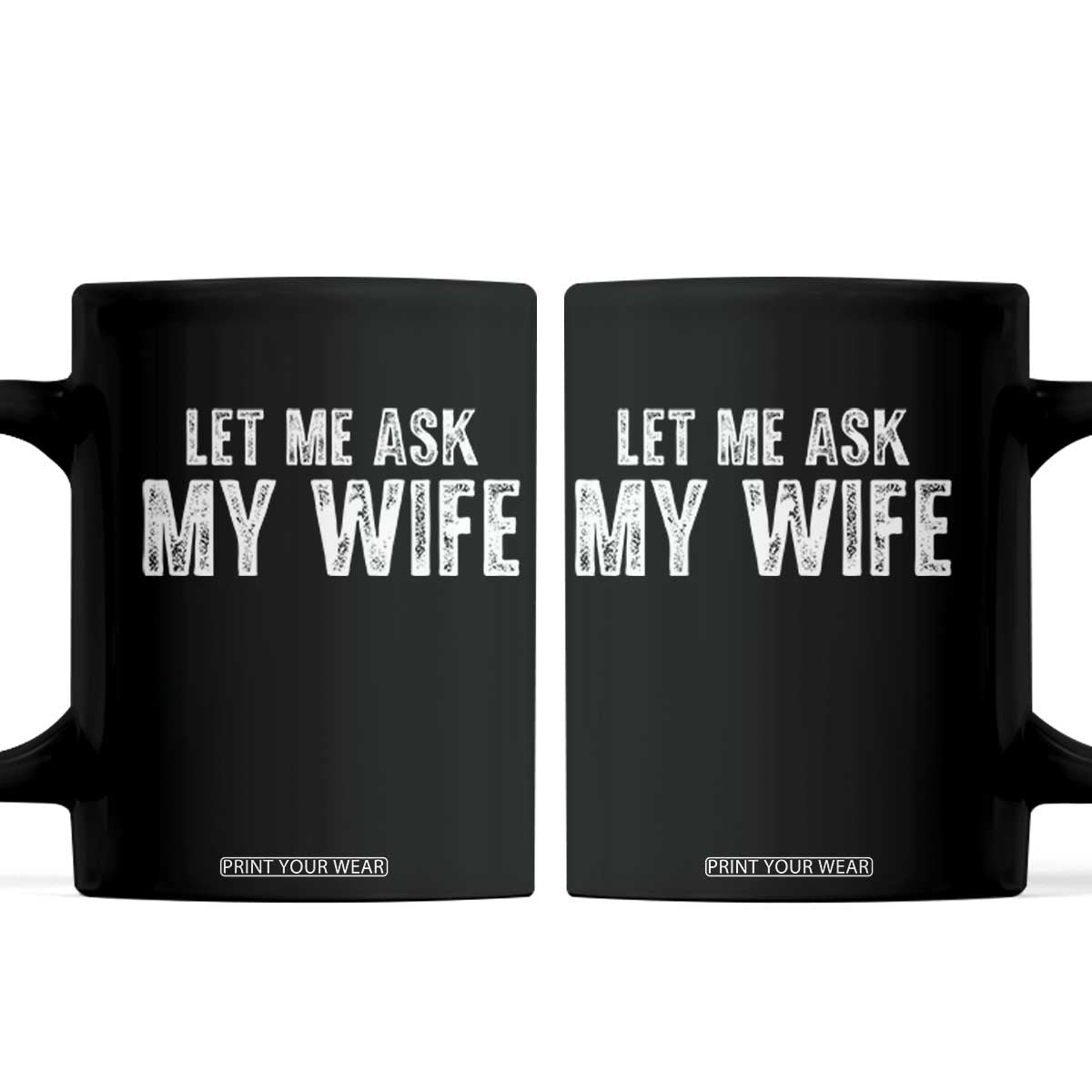 Let Me Ask My Wife Coffee Mug Funny Husband Gift TS11 Black Print Your Wear