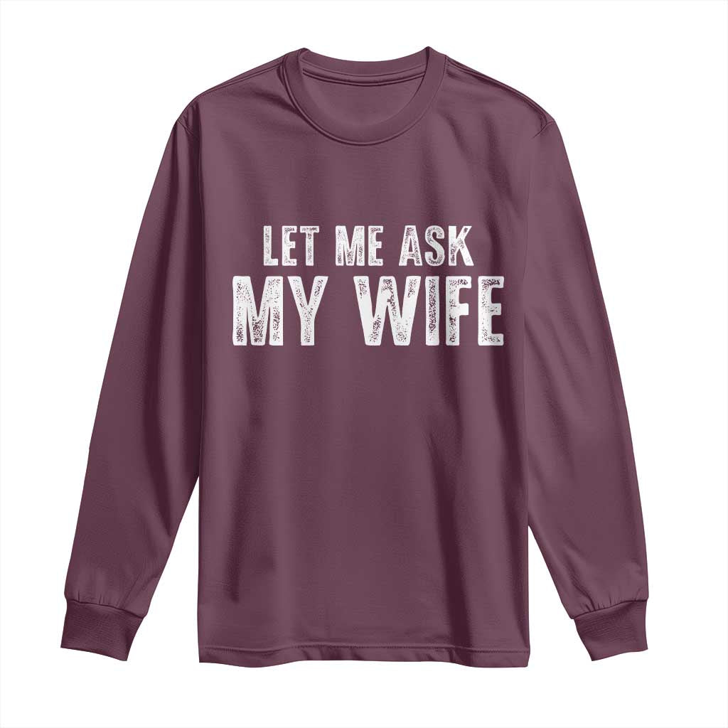 Let Me Ask My Wife Long Sleeve Shirt Funny Husband Gift TS11 Maroon Print Your Wear